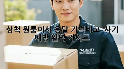 삼척 원룸이사 용달, 가격비교 & 사기 예방 완벽 가이드!